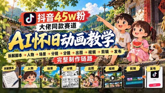 抖音45W粉大佬同款赛道AI怀旧动画教学:拆解脚本→人物→场景→分镜→出图→视频→剪辑→发布完整制作链路-1 抖音45W粉大佬同款赛道AI怀旧动画教学:拆解脚本→人物→场景→分镜→出图→视频→剪辑→发布完整制作链路