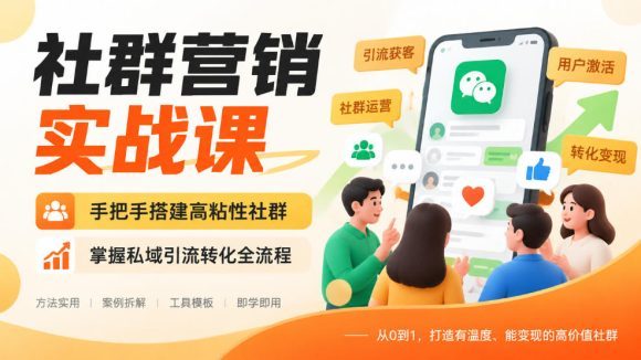 社群营销实战课,手把手搭建高粘性社群,掌握私域引流转化全流程-1 社群营销实战课,手把手搭建高粘性社群,掌握私域引流转化全流程