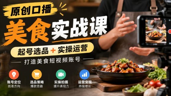 原创口播美食实战课,起号选品+实操运营,打造美食短视频账号-1 原创口播美食实战课,起号选品+实操运营,打造美食短视频账号