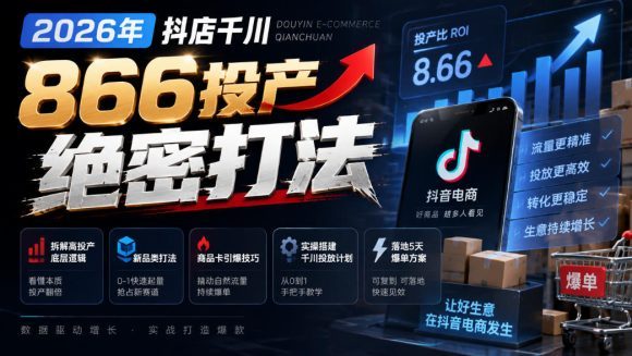 2026年抖店千川866投产绝密打法,拆解高投产底层逻辑、新品类打法、商品卡引爆技巧,实操搭建千川投放计划,落地5天爆单方案-1 2026年抖店千川866投产绝密打法,拆解高投产底层逻辑、新品类打法、商品卡引爆技巧,实操搭建千川投放计划,落地5天爆单方案