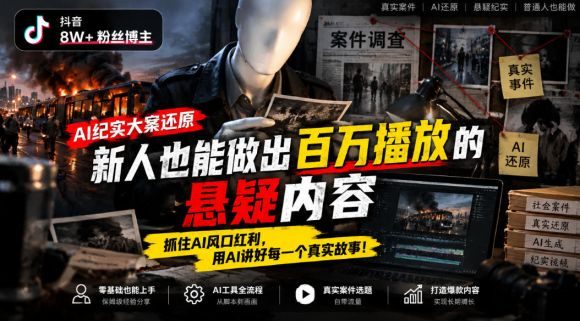 抖音8W粉丝博主的AI纪实大案还原教学,新人也能做出百W播放的悬疑内容,抓住AI风口红利,用AI讲好每一个真实故事-1 抖音8W粉丝博主的AI纪实大案还原教学,新人也能做出百W播放的悬疑内容,抓住AI风口红利,用AI讲好每一个真实故事