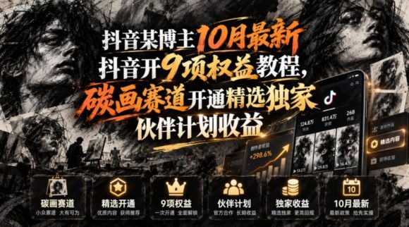 抖音某博主10月最新抖音开9项权益教程，碳画赛道开通精选独家伙伴计划收益，有需要自测