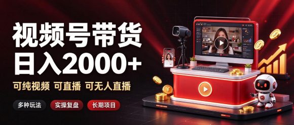 通过视频号带货日入2k+,可纯视频可直播可无人直播,多种玩法,长期项目【揭秘】-1 通过视频号带货日入2k+,可纯视频可直播可无人直播,多种玩法,长期项目【揭秘】