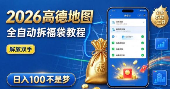 2026高德地图全自动拆福袋项目,全套教程+工具,自动运行解放双手,轻松上手日入100+【揭秘】-1 2026高德地图全自动拆福袋项目,全套教程+工具,自动运行解放双手,轻松上手日入100+【揭秘】