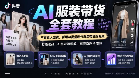 抖音AI服装带货全套教程,不靠真人出镜,利用AI批量制作服装带货短视频,打通选品、AI提示词调教、起号涨粉全流程-1 抖音AI服装带货全套教程,不靠真人出镜,利用AI批量制作服装带货短视频,打通选品、AI提示词调教、起号涨粉全流程