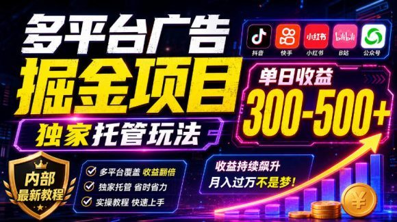 多平台广告掘金项目，独家托管玩法，一天300-500+，内部最新教程【揭秘】