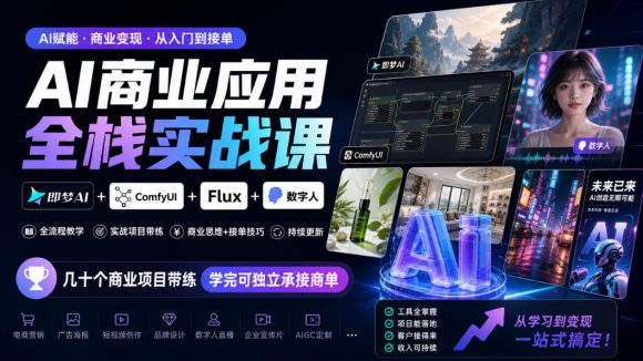 AI商业应用全栈实战课,即梦AI+ComfyUI+Flux+数字人,几十个商业项目带练,学完可独立承接商单(更新10月)-1 AI商业应用全栈实战课,即梦AI+ComfyUI+Flux+数字人,几十个商业项目带练,学完可独立承接商单(更新10月)