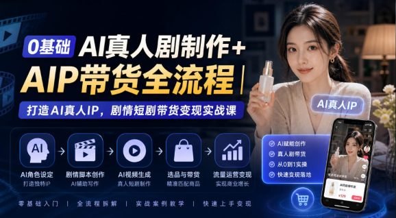 0基础AI真人剧制作+AIP带货全流程|打造AI真人IP,剧情短剧带货变现实战课-1 0基础AI真人剧制作+AIP带货全流程|打造AI真人IP,剧情短剧带货变现实战课