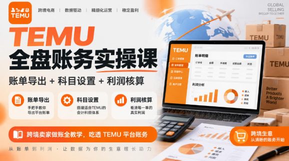 TEMU全盘账务实操课|账单导出+科目设置+利润核算,跨境卖家做账全教学,吃透TEMU平台账务-1 TEMU全盘账务实操课|账单导出+科目设置+利润核算,跨境卖家做账全教学,吃透TEMU平台账务