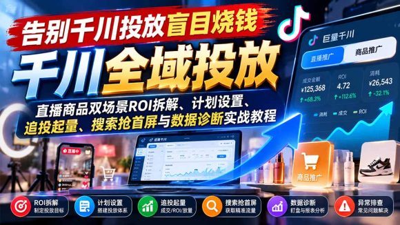 告别千川投放盲目烧钱:直播商品双场景ROI拆解、计划设置、追投起量、搜索抢首屏与数据诊断实战教程-1 告别千川投放盲目烧钱:直播商品双场景ROI拆解、计划设置、追投起量、搜索抢首屏与数据诊断实战教程