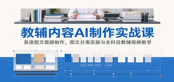 AI制作教辅内容实战课：英语图文视频制作，图文分离实操与全科目教辅视频教学