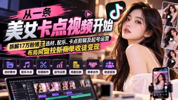 从一条美女卡点视频开始:拆解17万粉博主选材、配乐、卡点剪辑及起号运营,布局网盘拉新商单收徒变现-1 从一条美女卡点视频开始:拆解17万粉博主选材、配乐、卡点剪辑及起号运营,布局网盘拉新商单收徒变现