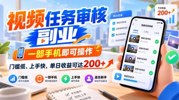 视频任务审核副业，一部手机即可操作，门槛低、上手快，单日收益可达200+【揭秘】
