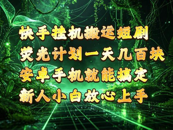快手挂G搬运短剧玩法,荧光计划一天轻松几张到四位数,安卓手机就能操作【揭秘】-1 快手挂G搬运短剧玩法,荧光计划一天轻松几张到四位数,安卓手机就能操作【揭秘】