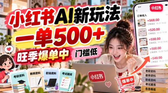 小红书AI新玩法,一单500+,旺季爆单中,门槛低-1 小红书AI新玩法,一单500+,旺季爆单中,门槛低