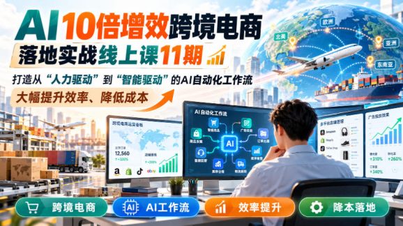 AI 10倍增效跨境电商落地实战线上课11期,打造从人力驱动到智能驱动的AI自动化工作流,大幅提升效率、降低成本-1 AI 10倍增效跨境电商落地实战线上课11期,打造从人力驱动到智能驱动的AI自动化工作流,大幅提升效率、降低成本