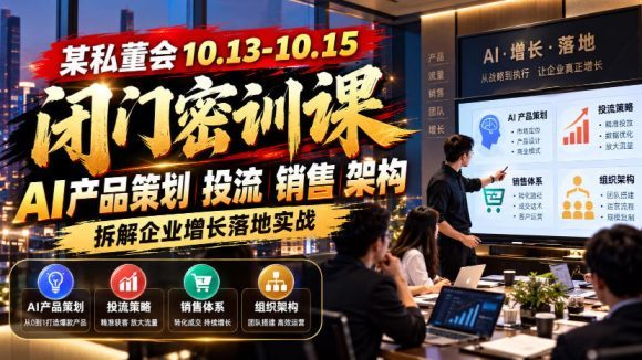 某私董会10.13-10.15闭门密训课，AI产品策划投流销售架构，拆解企业增长落地实战