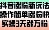 抖音涨粉新玩法，操作简单涨粉快，实操3天涨万粉