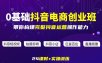 某电商学院0基础抖音电商创业班，带你构建完整抖音运营操作能力
