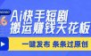 日入上千！！Ai快手短剧搬运赚钱天花板，一键发布，条条过原创