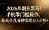 2026年副业黑马！手机零门槛操作，每天十几分钟实现日入500+