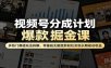 视频号分成计划爆款掘金课：多热门赛道玩法拆解，零基础无脑混剪轻松实现长期被动收益