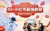 小红书企业实战私教营3月底线下课，AI+小红书最强教程，拥抱AI不被淘汰