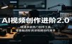 AI视频创作进阶2.0：精通多款热门创作工具，零基础进阶资深视频创作高手