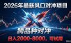 2026创业新风口！最新对冲！跨品种对冲！日收益2000-6000+