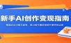 新手AI创作变现指南：精通去水印提文案等，用AI制作爆款视频开展带货运营