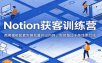 Notion获客训练营：商用模板配套实操批量产出内容，实现每日千条线索引流