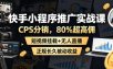 快手小程序推广实战课，CPS分销，80%超高佣，短视频挂载+无人直播，正规长久被动收益