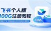 飞书个人版100G注册教程,无需额外扩容，零基础也能从0到1完成注册正常使用。
