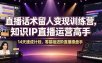 直播话术留人变现训练营，知识IP直播运营高手，14天速成计划，零基础进阶直播操盘手