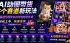AI动图带货多个赛道新玩法，零基础也能学会的短视频带货课，轻松上手，快速变现