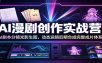 AI漫剧创作实战营：AI剧本分镜光影生图，动态运镜后期合成完整成片体系