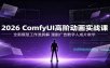2026 ComfyUI高阶动画实战课：全新模型工作流拆解，漫剧广告数字人成片教学