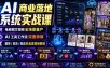 AI商业落地系统实战课｜电商图文视频全场景量产・AI工具工作流深度拆解・服饰/百货/探店多品类落地教程