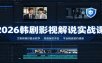 2026韩剧影视解说实战课：文案剪辑封面全教学，规避版权冲击平台精选签约通道