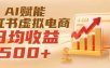 实测落地｜AI赋能小红书虚拟电商，日均收益500+