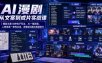 AI漫剧从文案到成片实战课｜爆款文案13种钩子写法、AI一键改稿、人物场景一致性生成、多模型出图出视频技巧