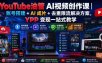 YouTube油管AI视频创作课｜账号搭建+AI成片+去重限流解决方案，YPP变现一站式教学