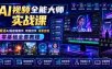 AI视频全能大师实战课｜全赛道AI短视频制作、特效创作、场景变现零基础全套教程