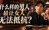 付费文章：什么样的男人最让女人无法抵抗？