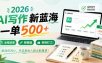 2026 AI写作新蓝海，一单500+，全程派单，附渠道，告别打工！【揭秘】