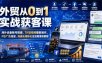 外贸从0到1实战获客课｜海外设备账号搭建、TK短视频爆款制作、FB广告投放、询盘私域转化全流程落地教程