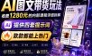 AI图文带货内部玩法，1280内部课程对外系统拆解，看完直接上手变现！