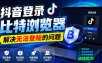 抖音登录比特浏览器，解决无法登陆的问题
