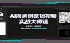 AI漫剧创意短视频实战大师课：账号定位脚本创作，图文转视频，漫剧全流程落地教学