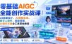 零基础AIGC全能创作实战课｜AI绘画设计、AI视频生成、数字人制作、智能剪辑、AI音乐文案全工具落地教程